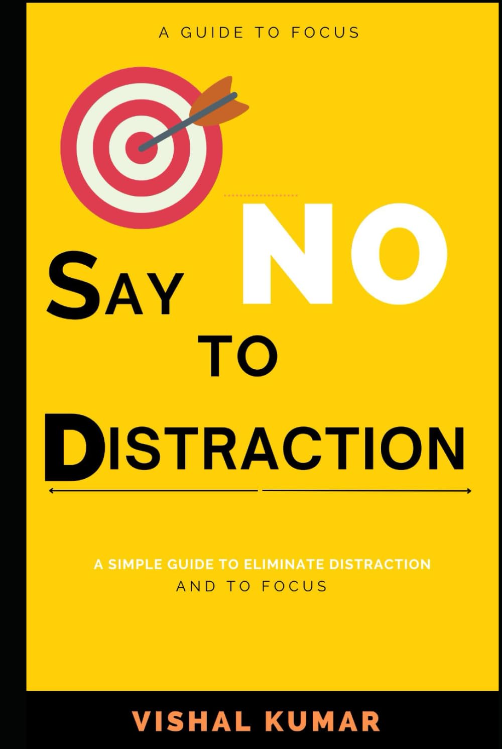 Say No to Distraction: A Guide to Focus (Focus Mind)