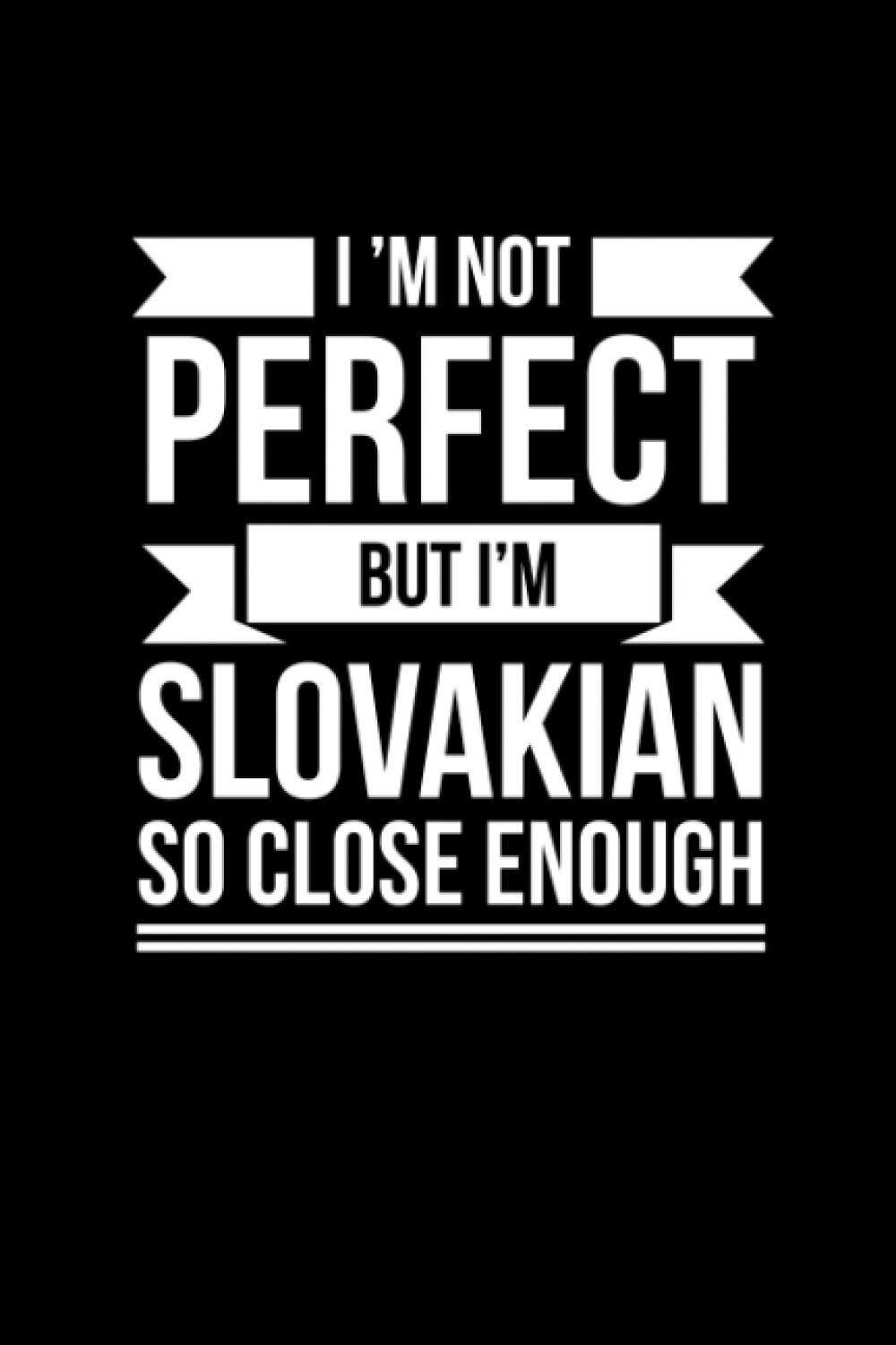 I am not perfect but I'm Slovakian so close enough Slovakian Pride Notebook Slovakian Pride Journal: Slovakian Pride gift ideas