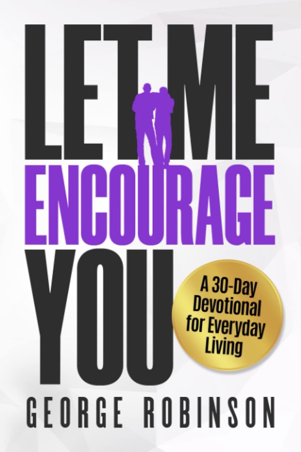 Let Me Encourage You: A 30-Day Devotional for Everyday Living