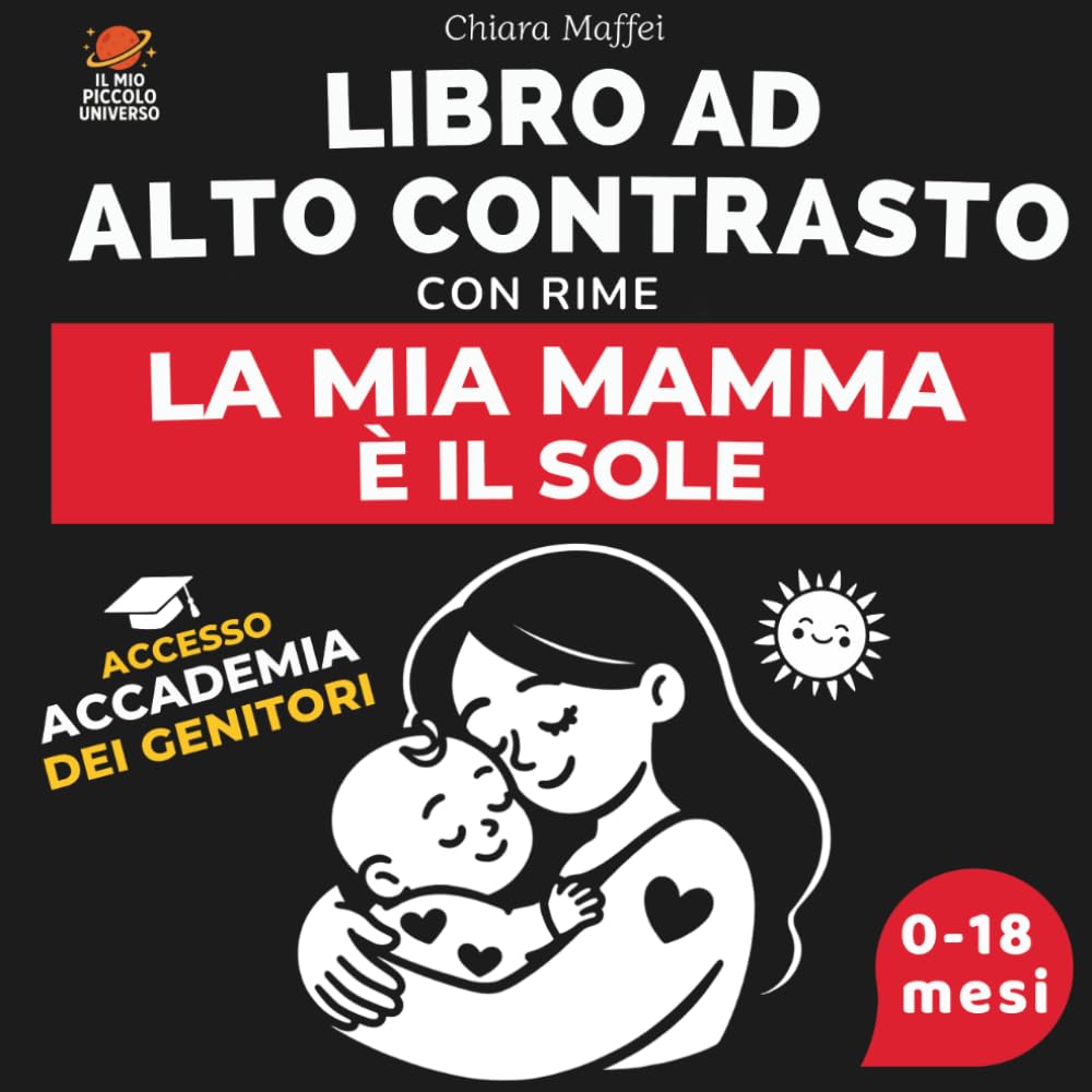 La Mia Mamma è il Sole: Libro ad Alto Contrasto per Neonati con Rime e Immagini in Bianco e Nero: Stimola lo Sviluppo Visivo (0-18 Mesi), Legame ... Genitori Inclusa (Il Mio Piccolo Universo)