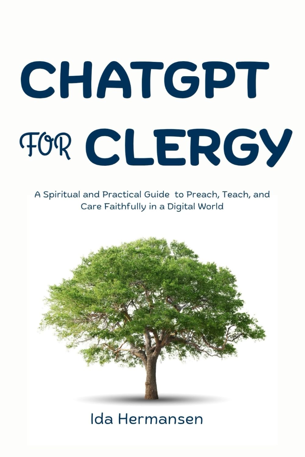 ChatGPT for Clergy: A Spiritual and Practical Guide to Preach, Teach, and Care Faithfully in a Digital World
