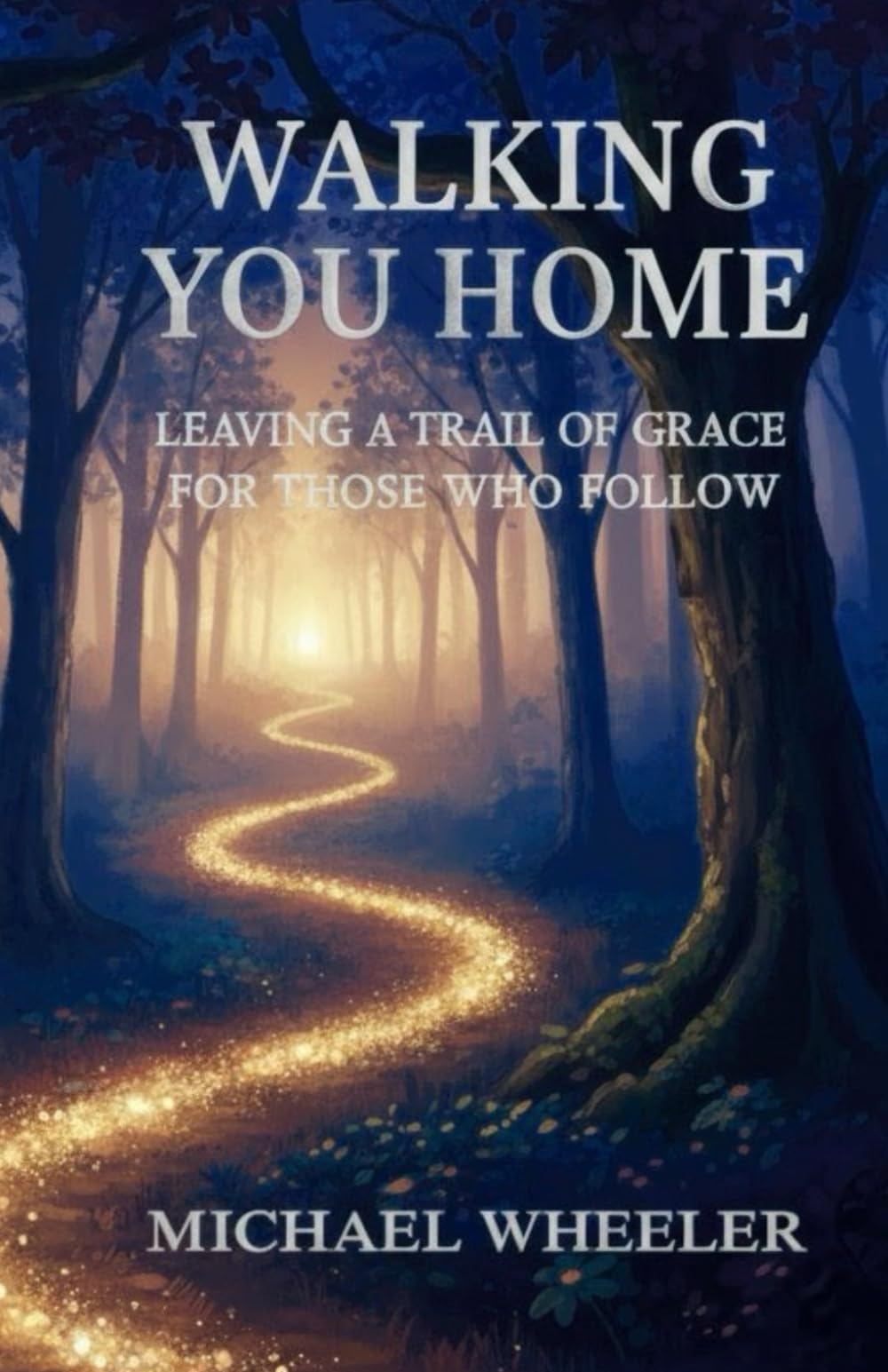 Walking You Home: Leaving a Trail of Grace for Those Who Follow