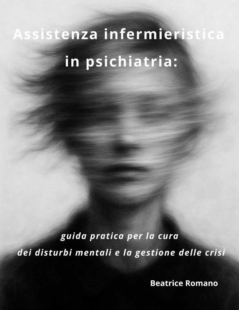 Assistenza infermieristica in psichiatria: guida pratica per la cura dei disturbi mentali e la gestione delle crisi
