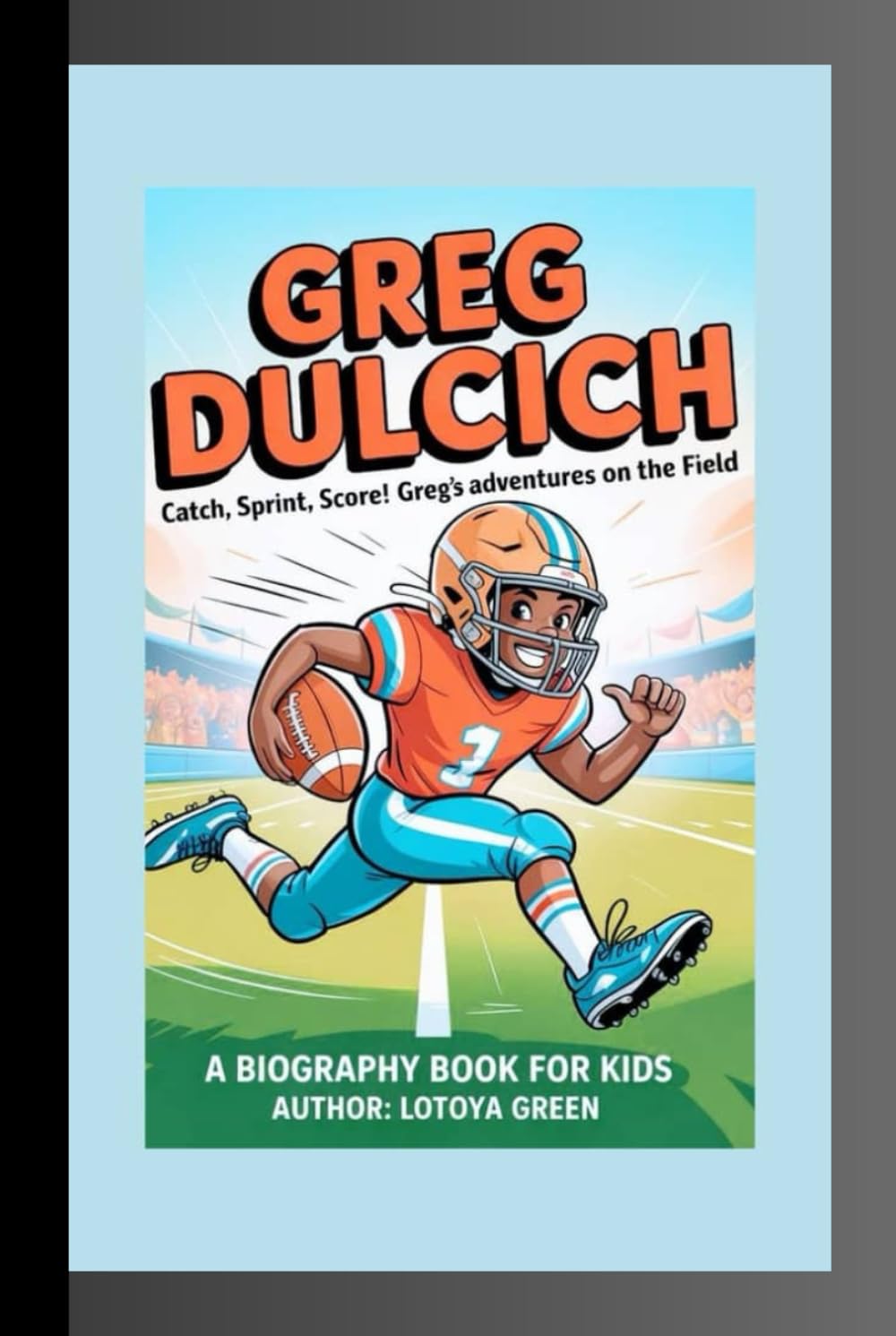 GREG DULCICH: Catch, Sprint, Score! Greg’s Adventures on the Field A Biography Book for Kids