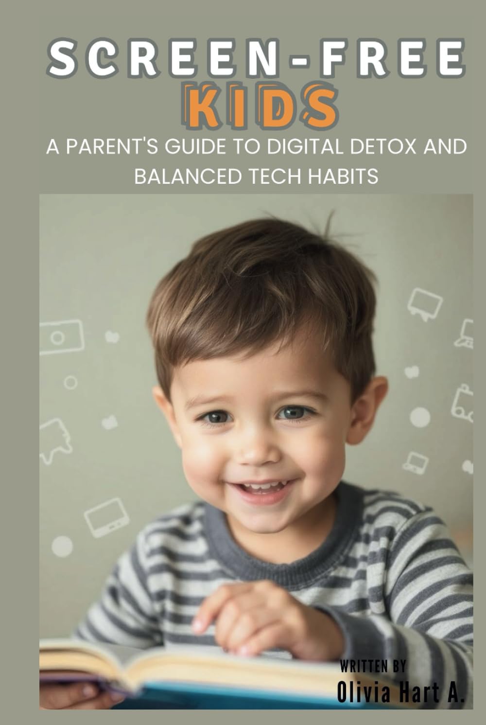 Screen-Free Kids: A Parent's Guide to Digital Detox and Balanced Tech Habits: Practical Tips, Fun Exercises, Stories, & Strategies for Healthy Technology Use (Parenting Boys, Girls and Child Care)