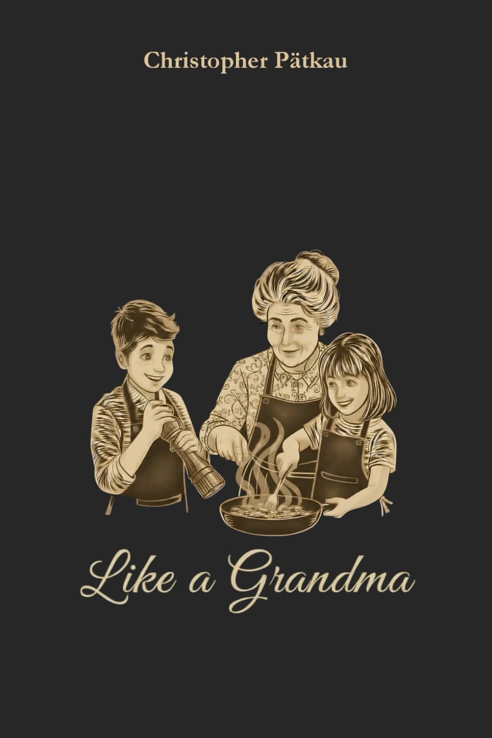Like a Grandma: An unconventional cookbook