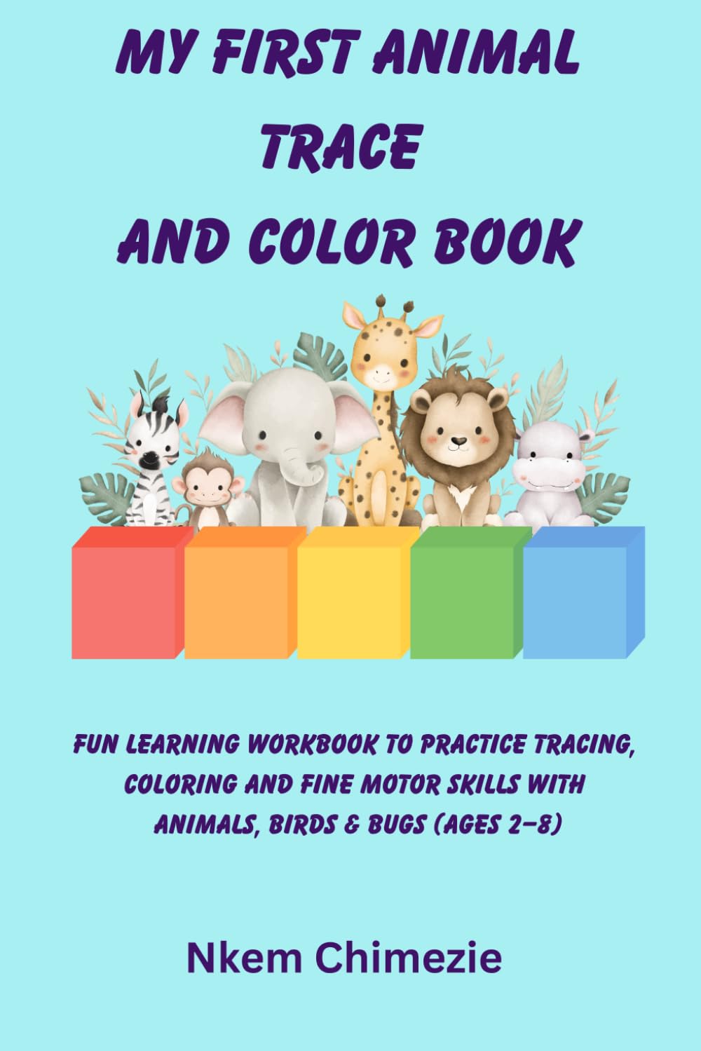 My First Animal Trace and Color Book: Fun Learning Workbook To Practice Tracing, Coloring and Fine Motor Skills With Animals, Birds and Bugs (Ages 2-8)