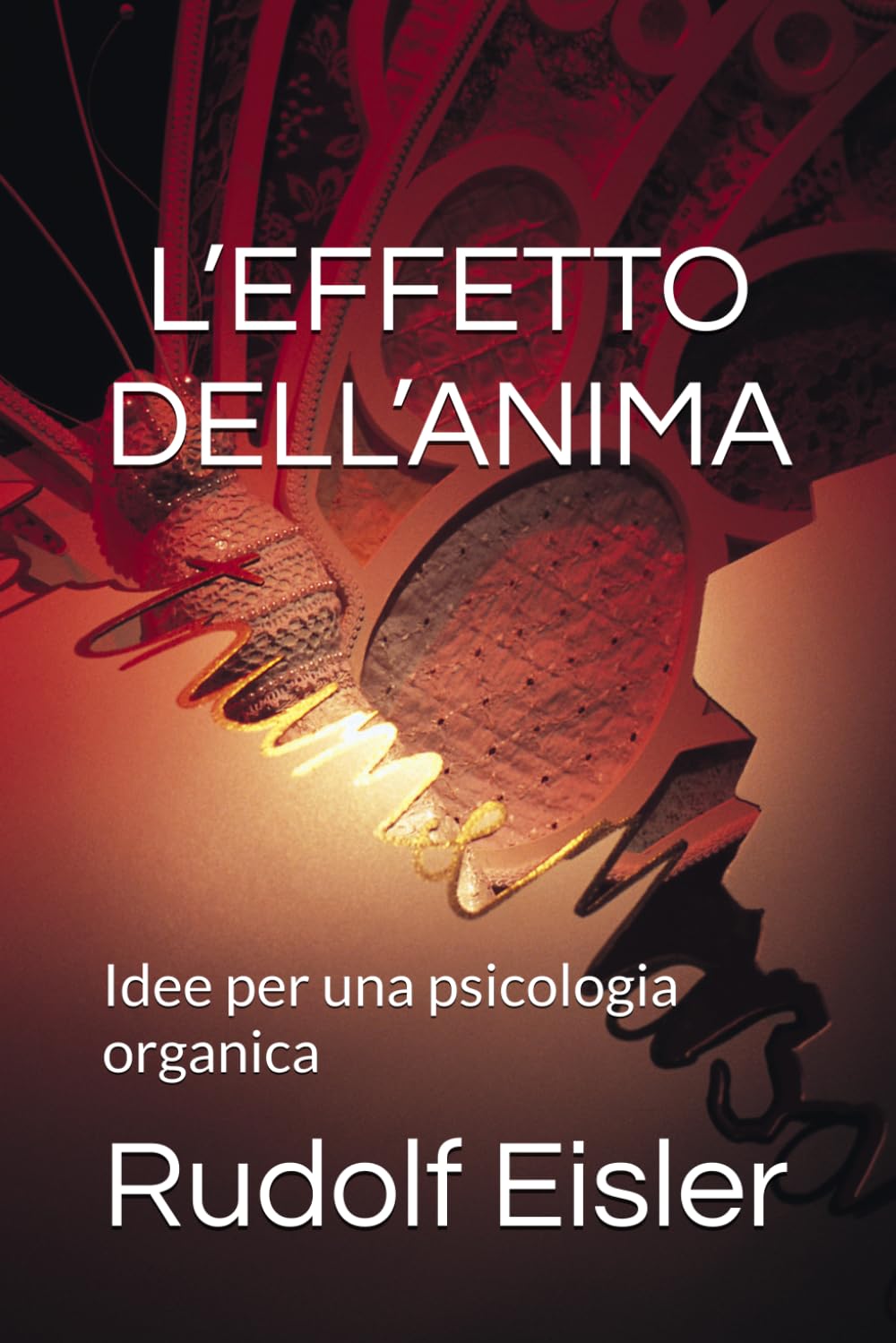L’EFFETTO DELL’ANIMA: Idee per una psicologia organica: 11 (La Voce dei Classici della Coscienza)