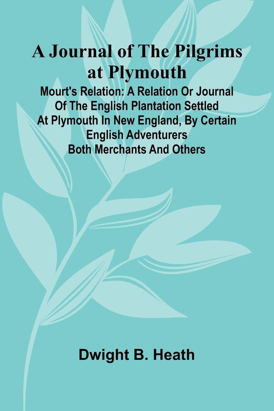 Jasper's old shed, and how the light shone in (Edition1): A Relation Or Journal Of The English Plantation Settled At Plymouth In New England, By Certain English Adventurers Both Merchants And Others