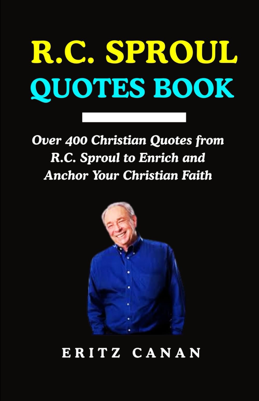 R.C. SPROUL QUOTES BOOK: Over 400 Christian Quotes from R.C. Sproul to Enrich and Anchor Your Christian Faith