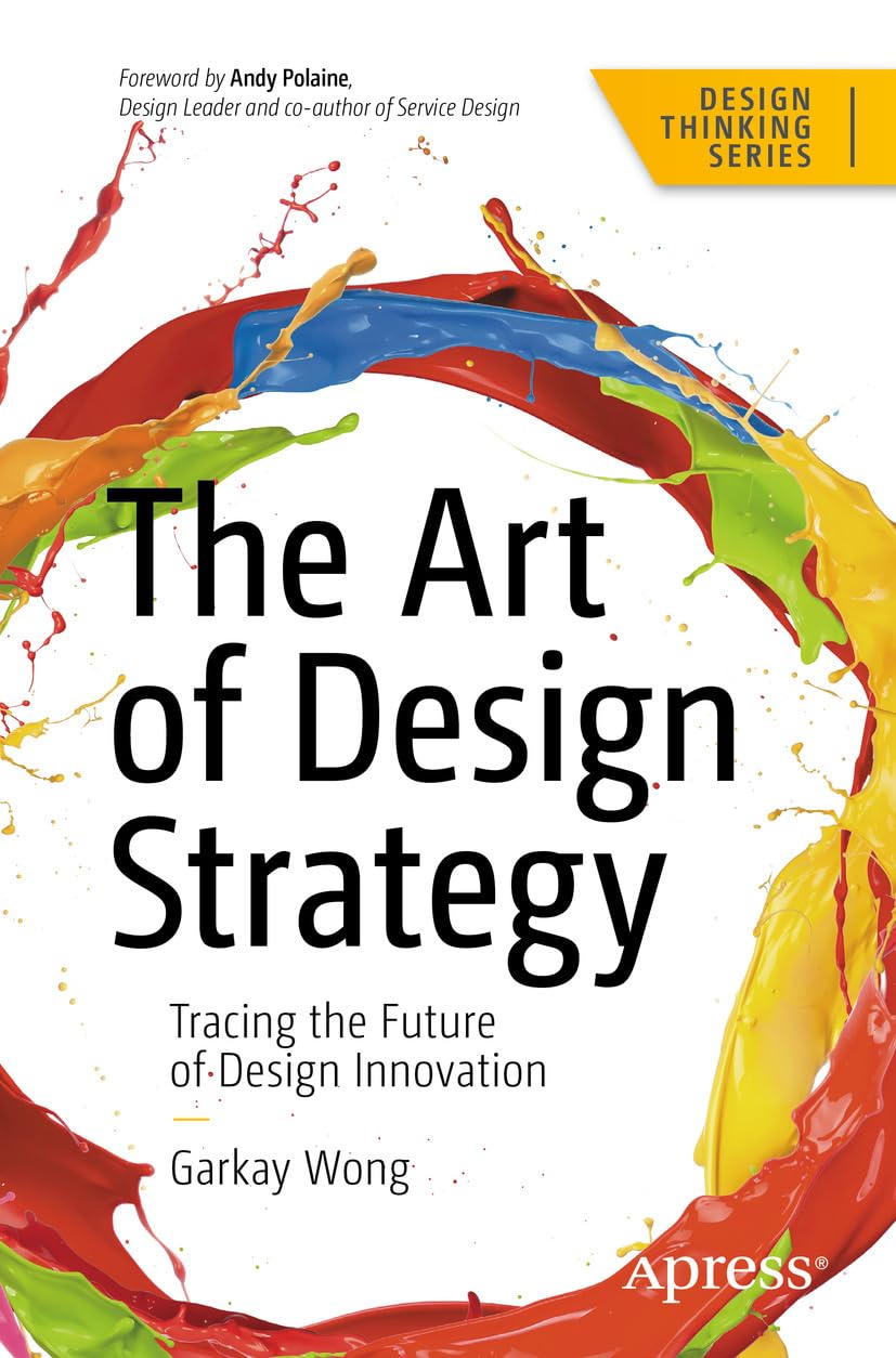 The Art of Design Strategy: Tracing the Future of Design Innovation (Design Thinking)