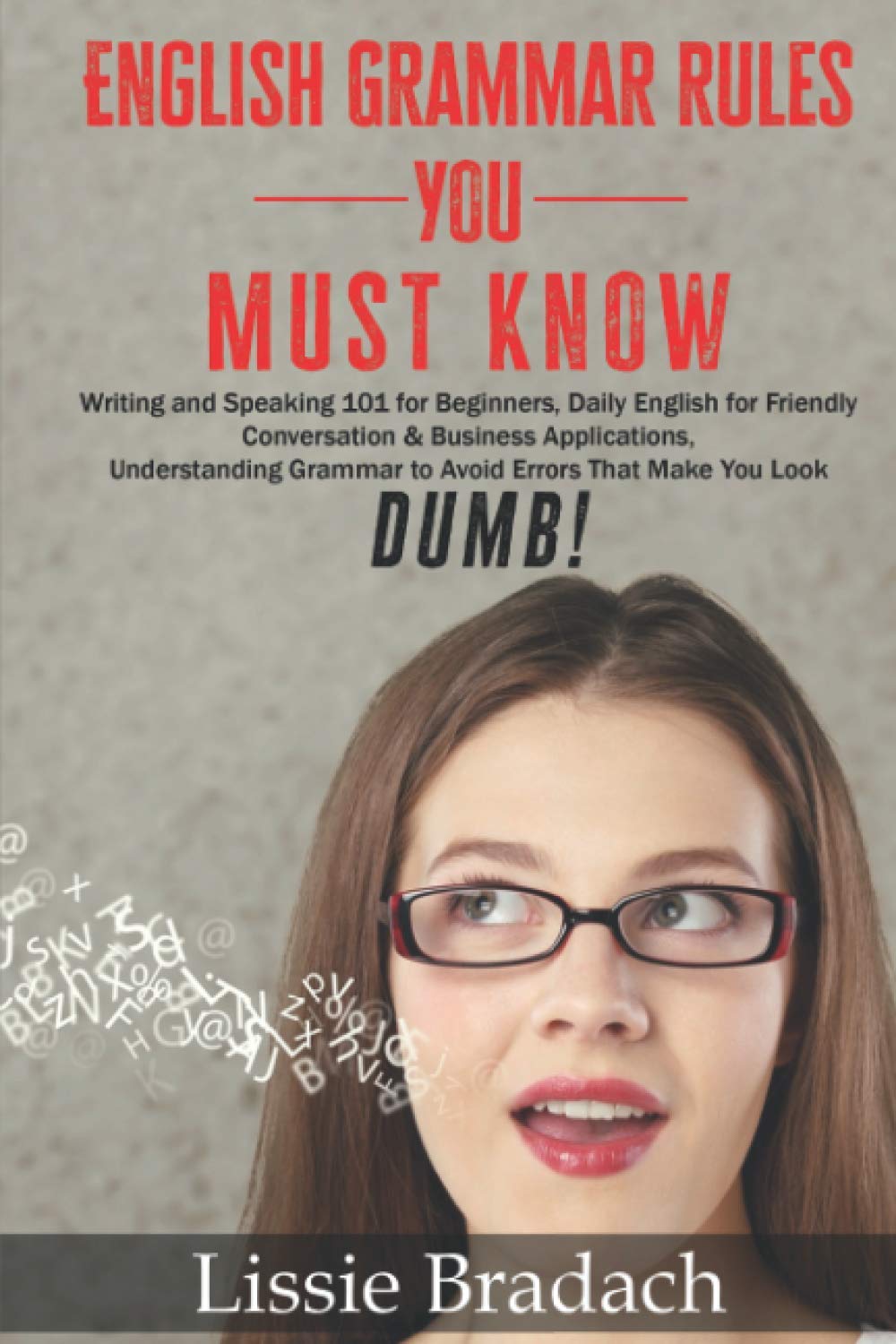 English Grammar Rules You Must Know: Writing & Speaking 101 for Beginners, Daily English for friendly Conversation &Business Applications Understanding Grammar to AVOID Errors that make you look DUMB!