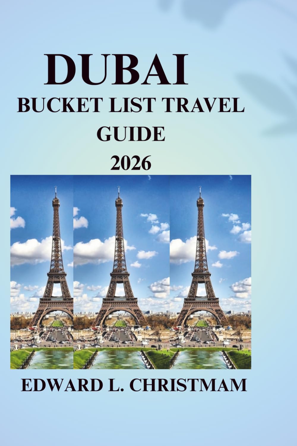 DUBAI BUCKET LIST TRAVEL GUIDE 2026: The Ultimate insider's Guide to Dubai's Must-Attractions, Adventures and Experiences (The Ultimate Global Travel Bucket List Series.)