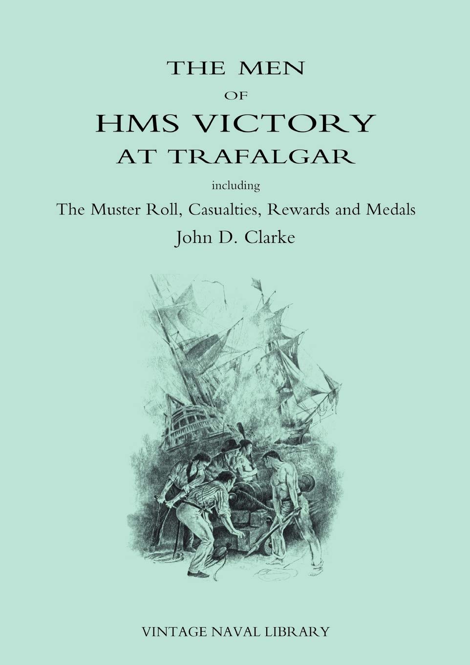 The Men of HMS Victory at Trafalgar Including The Muster Roll, Casualties, Rewa