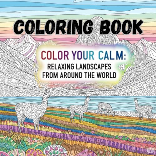 Color Your Calm: A Relaxing Adult Coloring Book of Beautiful Landscapes from Around the World: A Stress-Relief Coloring Book Fea