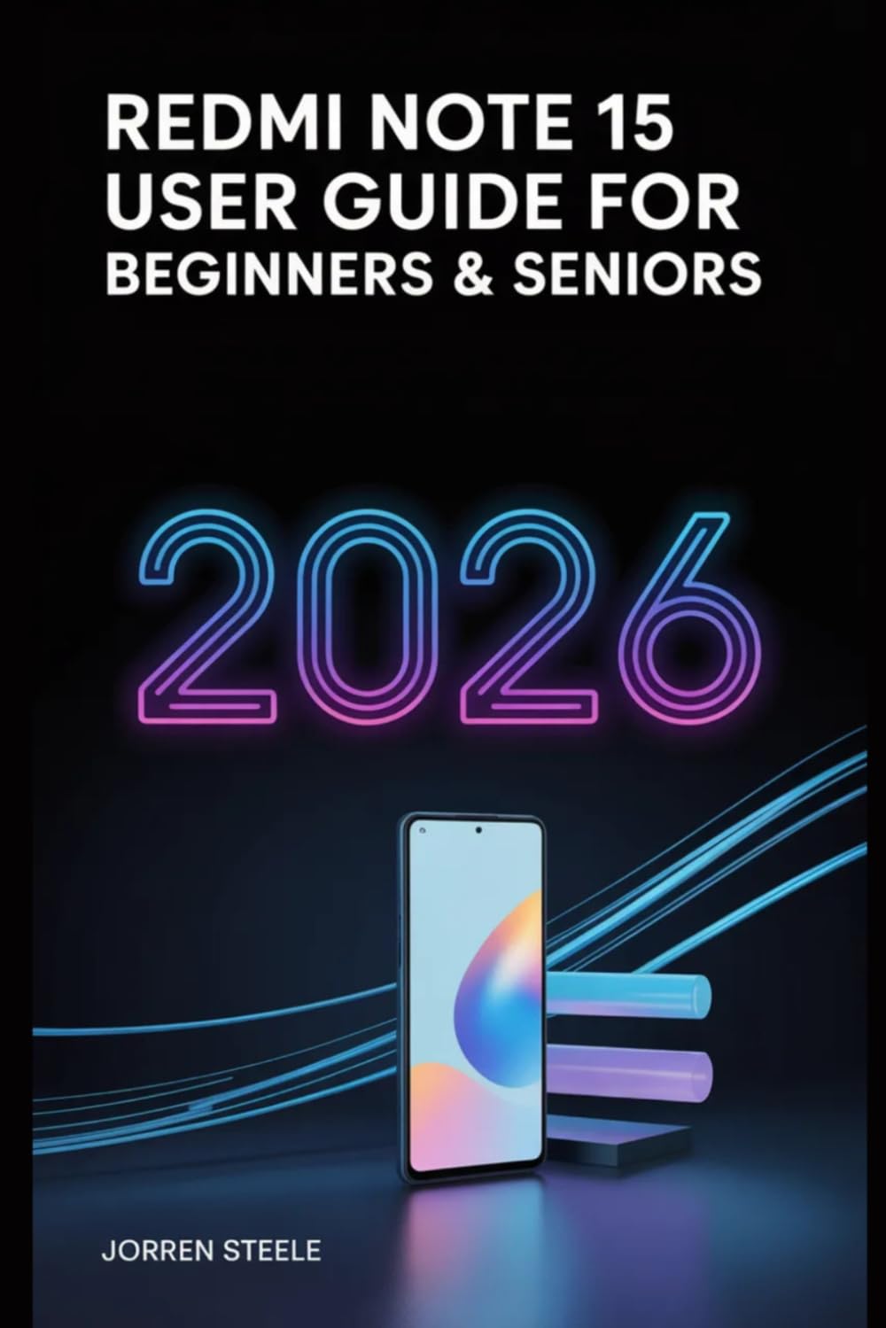 Redmi Note 15 User Guide for Beginners & Seniors 2026: Step-by-Step Instructions for Setting Up, Optimizing, and Mastering Your Device’s Features and Functions