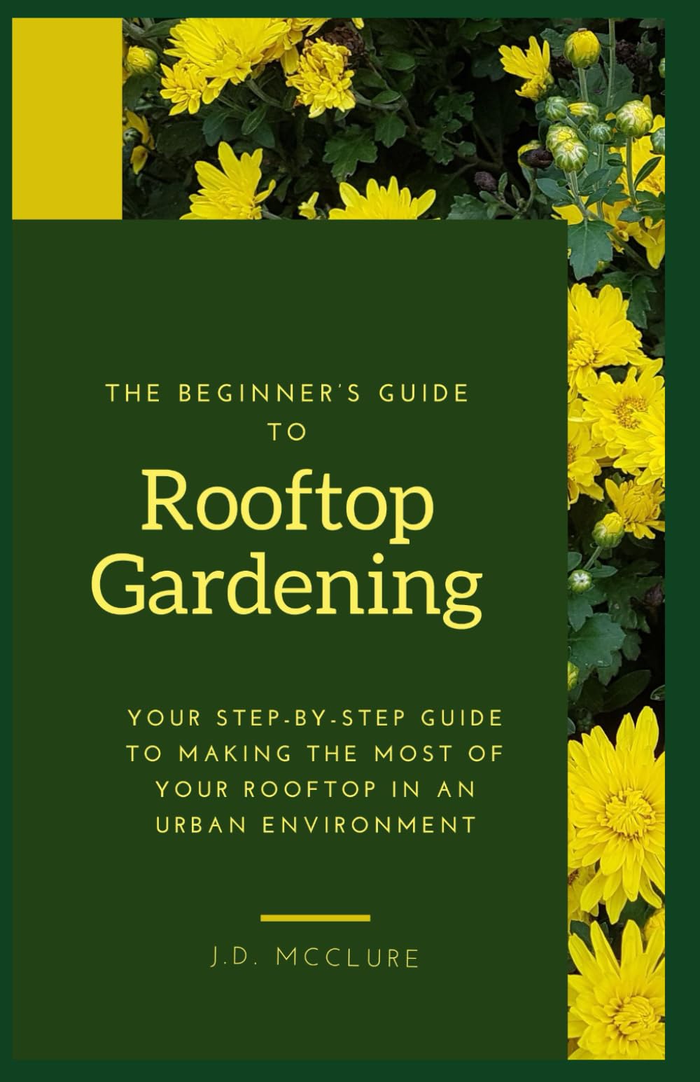 The Beginners Guide to Rooftop Gardening: Your Step-By-Step Guide To Making The Most Of Your Rooftop In An Urban Environment
