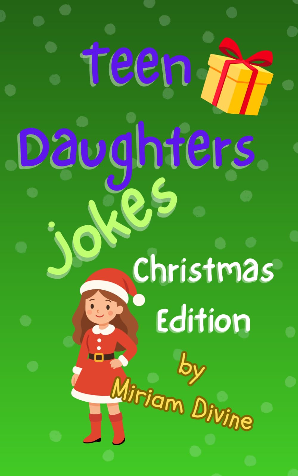 Teen Daughters Jokes: Christmas Edition: Laugh-Out-Loud Christmas Jokes Made Just for Teen Daughters