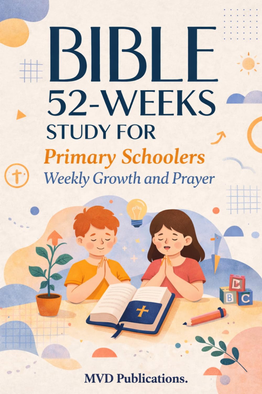 52-Week Bible Study for Primary Schoolers: Weekly Growth and Prayer
