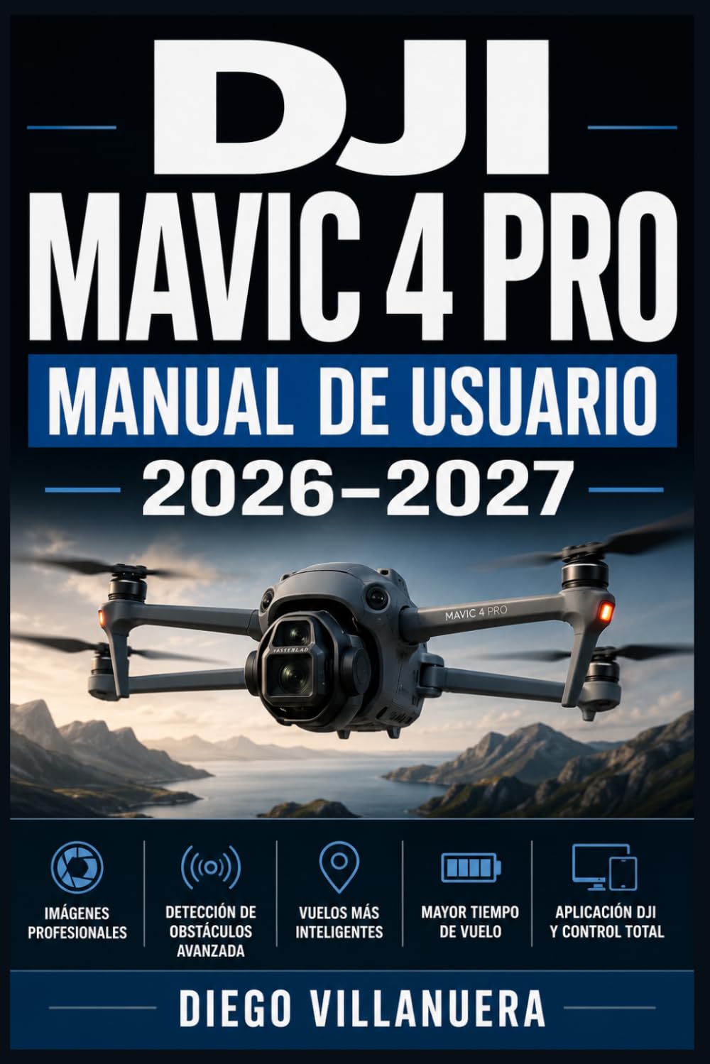 DJI Mavic 4 Pro Manual de Usuario 2026–2027: Domina Tu Dron Paso a Paso: Configuración, Vuelo, Fotografía Aérea y Solución de Problemas para Principiantes y Pilotos Avanzados