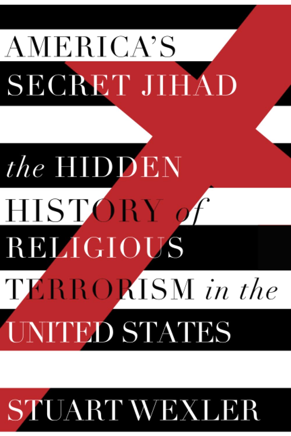 America's Secret Jihad The Hidden History of Religious Terrorism in