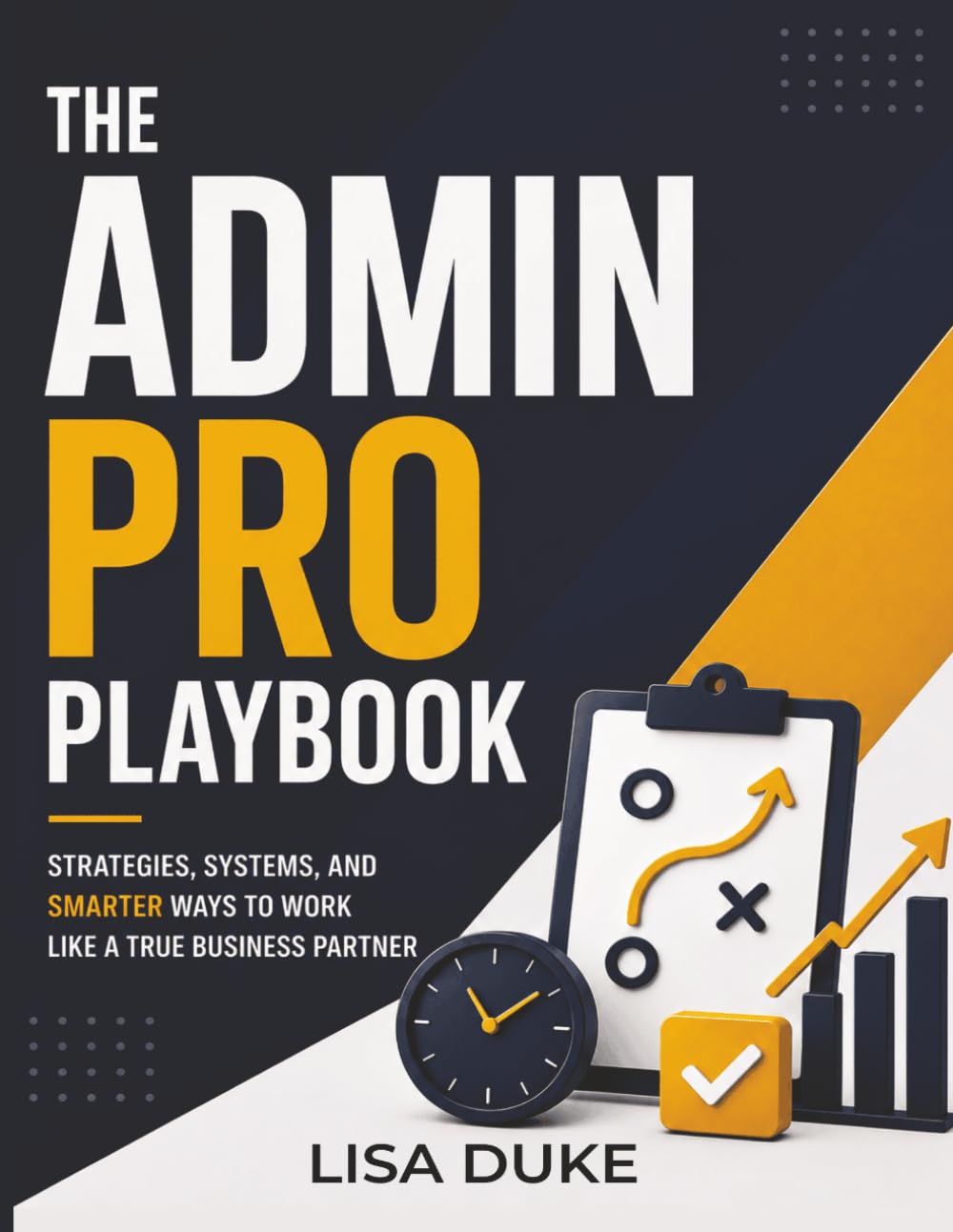 The Admin Pro Playbook: Land, Survive & Thrive in Administrative and Office Roles: Career Skills, Office Politics, and Promotion Strategies for Administrative Professionals