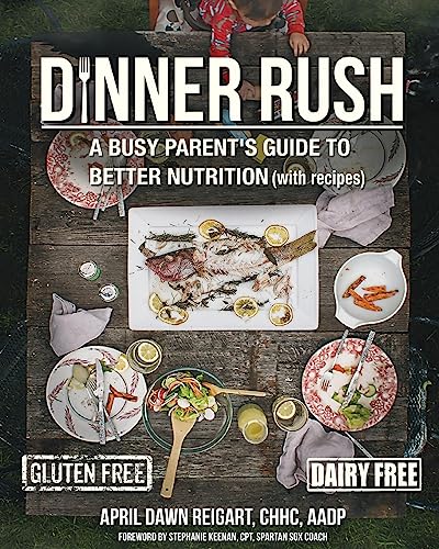 Dinner Rush: A Busy Parent's Guide to Better Nutrition, with Recipes