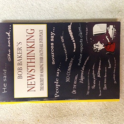 Bob Baker's Newsthinking: The Secret of Making Your Facts Fall Into ...