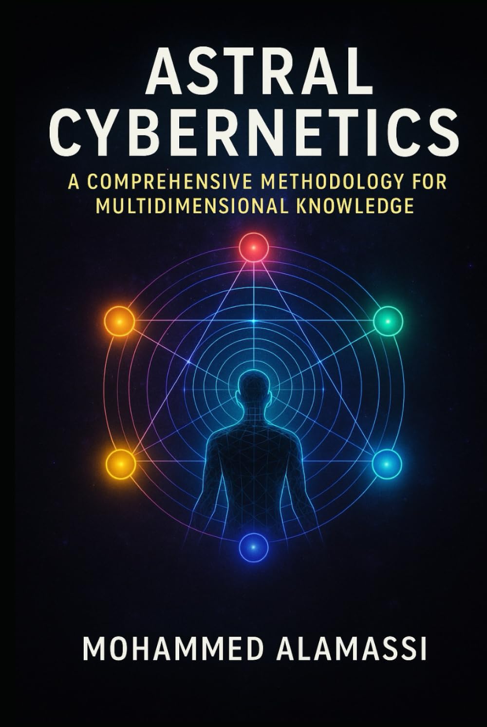 Astral Cybernetics: A Comprehensive Methodology for Multidimensional Knowledge