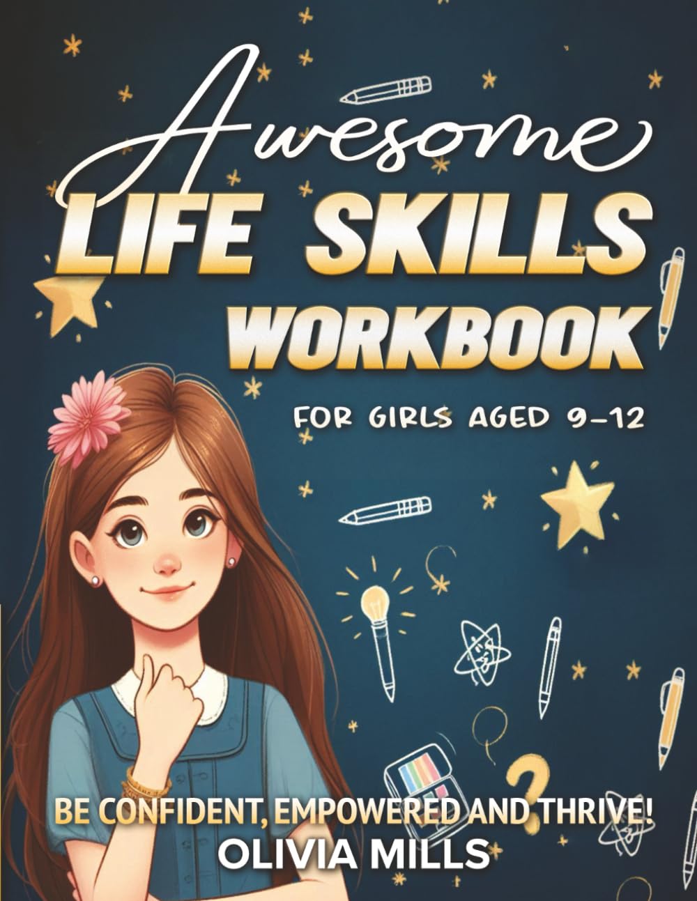 Awesome Life Skills Workbook for Girls aged 9-12: Be Confident, Empowered and Thrive