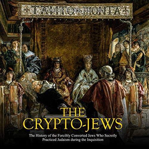 The CryptoJews The History of the Forcibly Converted Jews Who Secretly Practiced Judaism