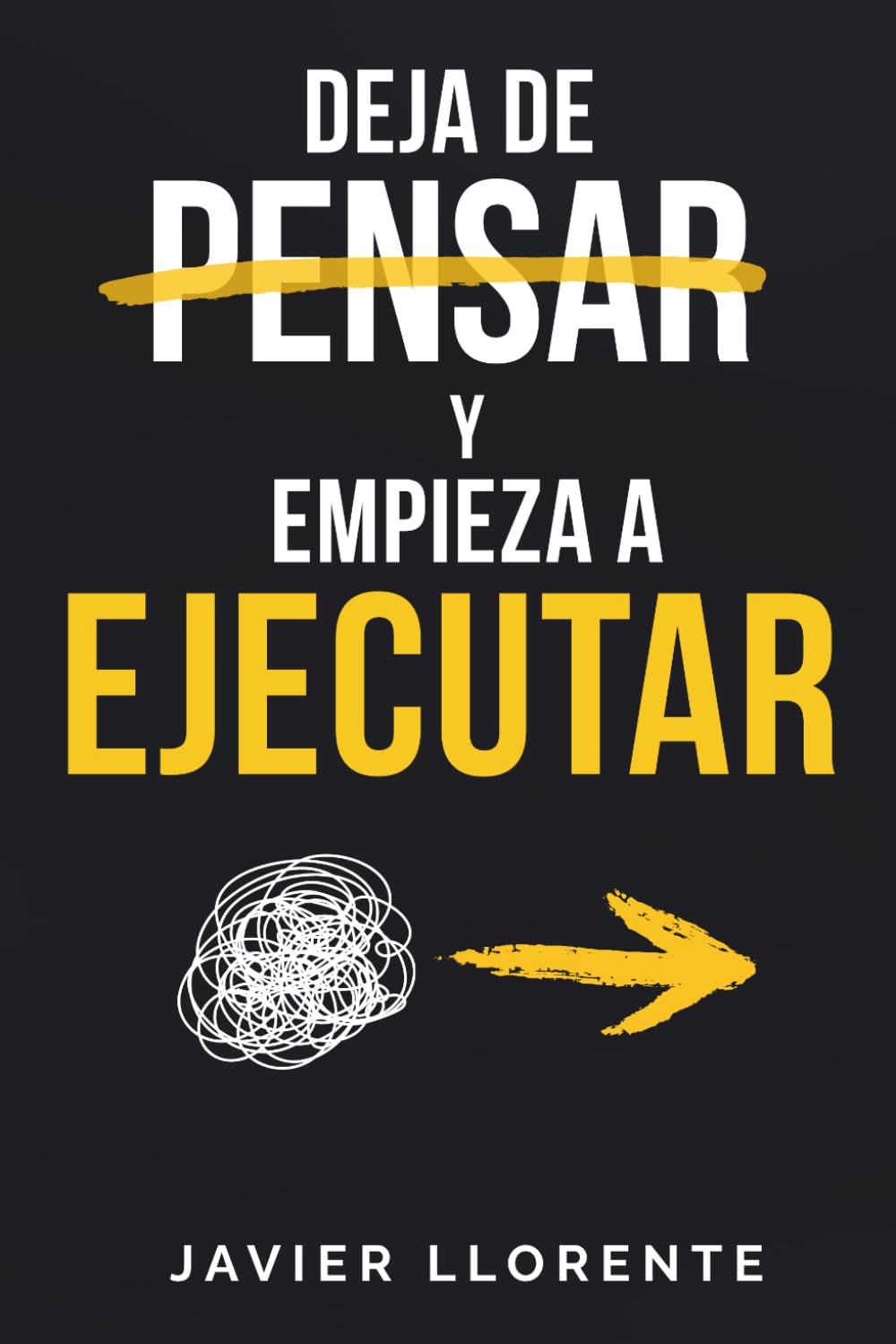 Deja de Pensar y Empieza a Ejecutar: Cómo dejar de procrastinar, reducir el ruido mental y construir disciplina sin depender de la motivación