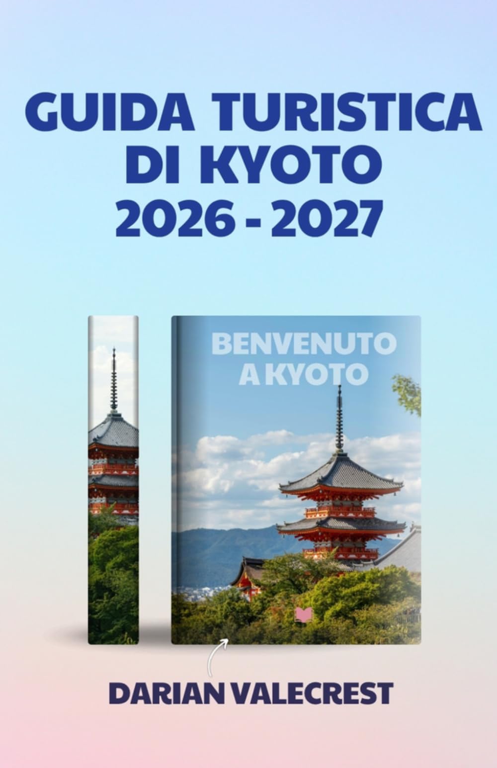 GUIDA TURISTICA DI KYOTO 2026-2027: Una guida completa e approfondita a templi storici, tesori nascosti, cucina autentica, festival stagionali, ... ed esperienze culturali indimenticabili.