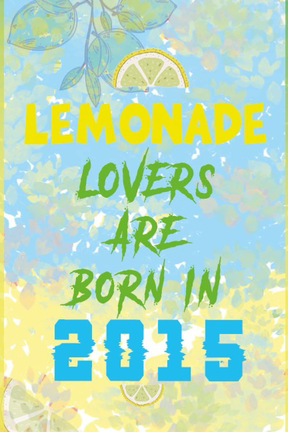 Lemonade Lovers Are Born In 2015: Lemonade Lovers Birthday Gift Journal - Notebook Lemons Design Composition Notebook