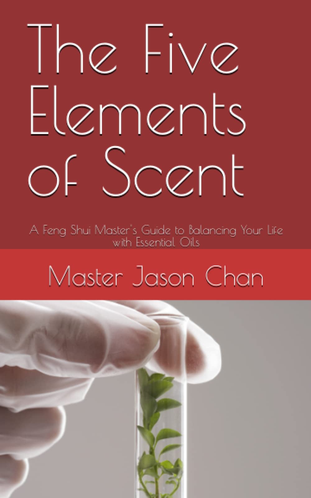 The Five Elements of Scent: A Feng Shui Master's Guide to Balancing Your Life with Essential Oils