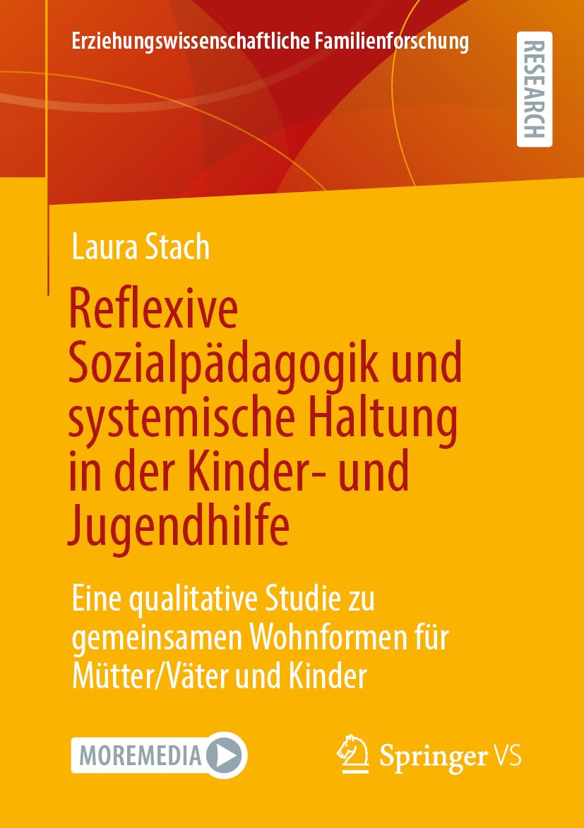 Reflexive Sozialpädagogik und systemische Haltung in der Kinder- und Jugendhilfe: Eine qualitative Studie zu gemeinsamen Wohnformen für Mütter/Väter ... Familienforschung)