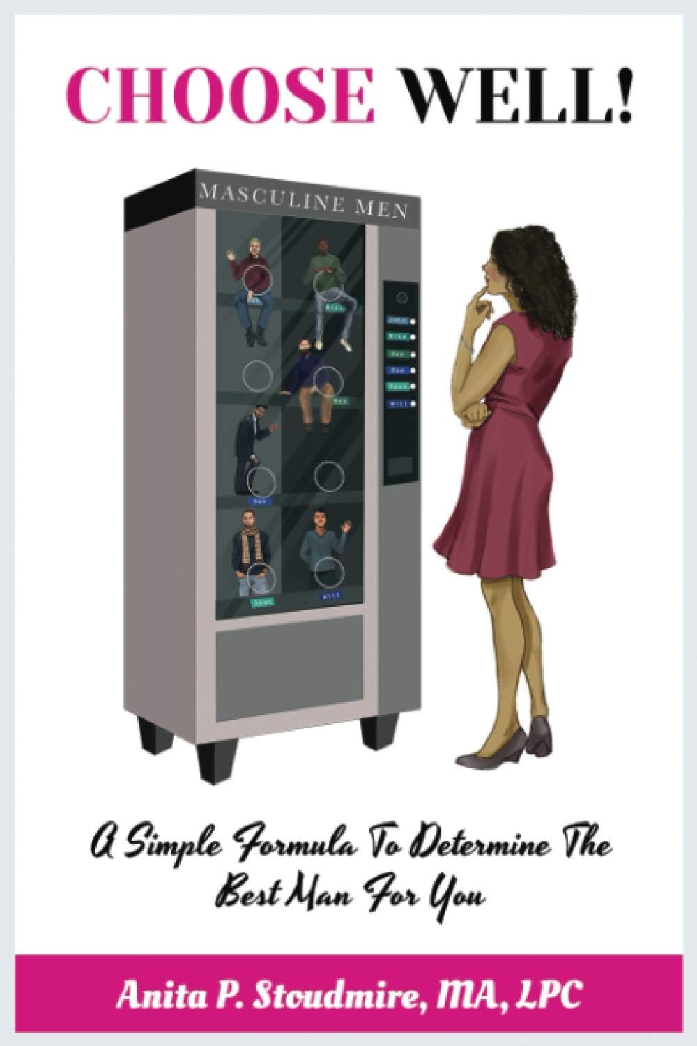 Anita P Stoudmire LPCChoose Well!: A Simple Formula To Determine The Best Man For You.