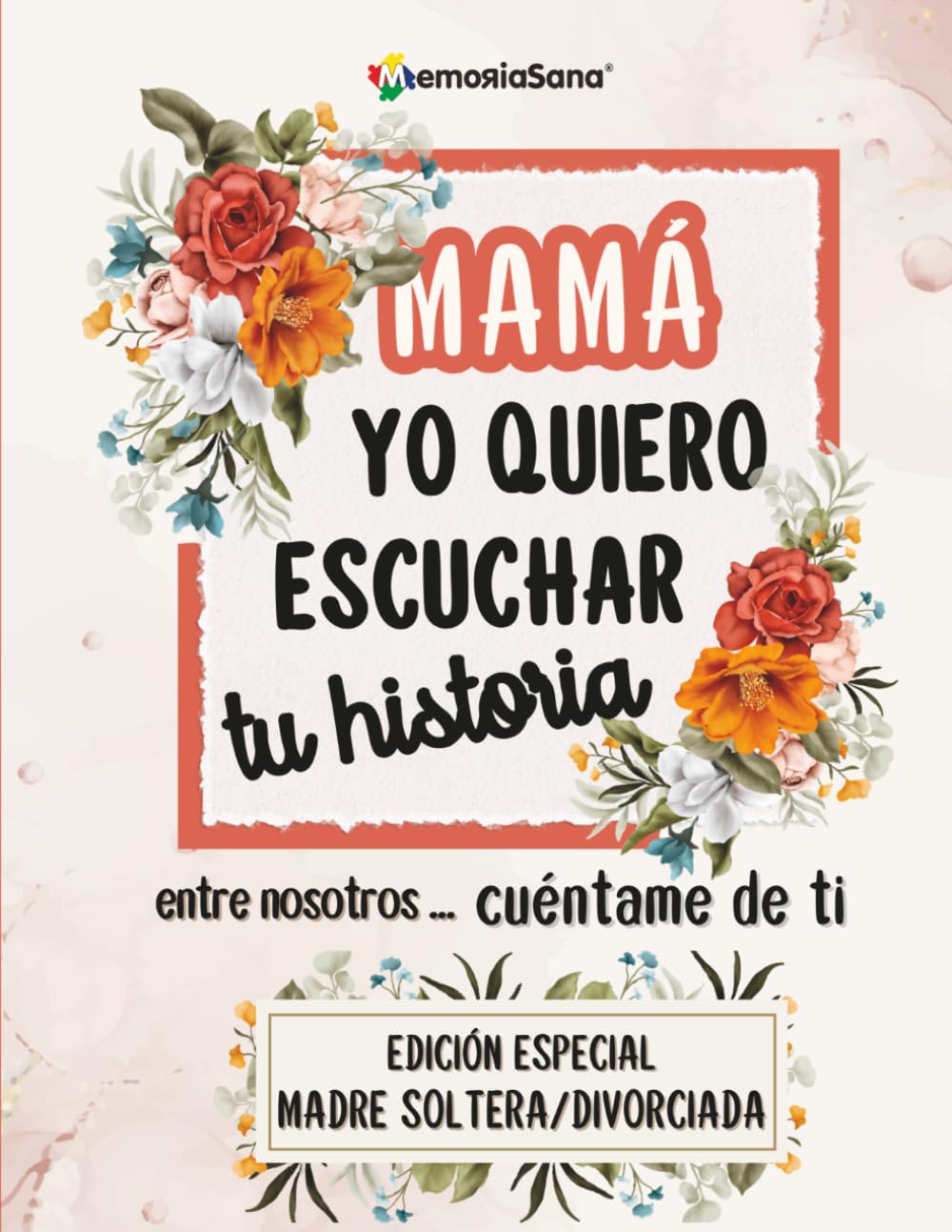 Mamá, yo quiero escuchar tu historia. Entre nosotros... Cuéntame de ti: Más de 200 preguntas para descubrir tu historia y compartirla- Edición Especial para madres solteras o separadas