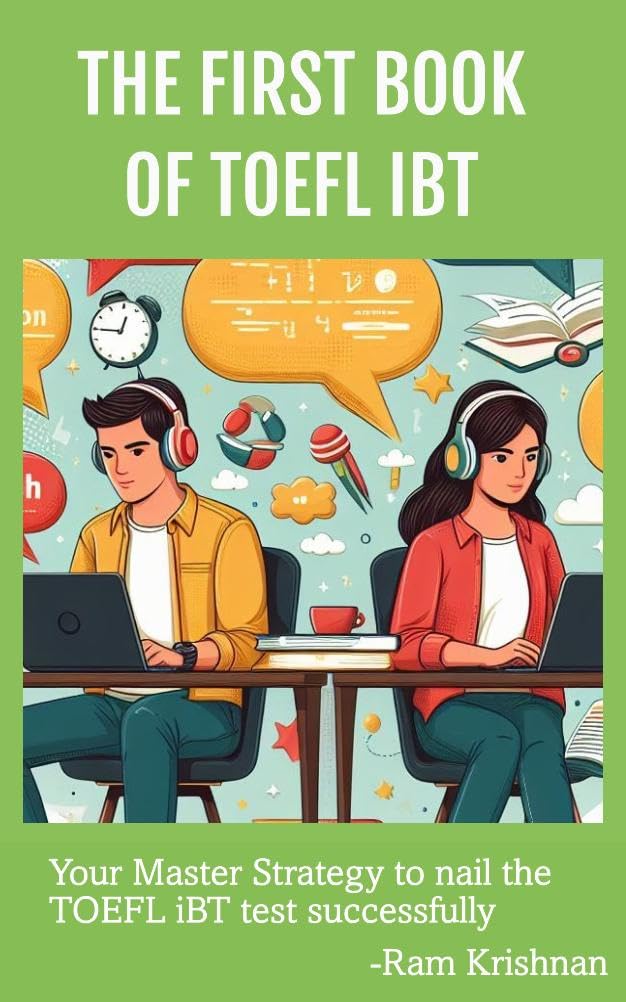 The First Book of TOEFL iBT: Your Master Strategy to Nail the TOEFL iBT Test Successfully (Latest 2025 Edition)