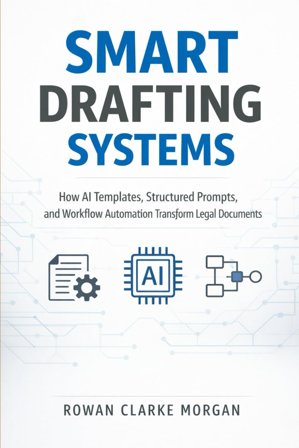 Smart Drafting Systems: A Comprehensive Guide: How AI Templates, Structured Prompts, and Workflow Automation Transform Legal Documents