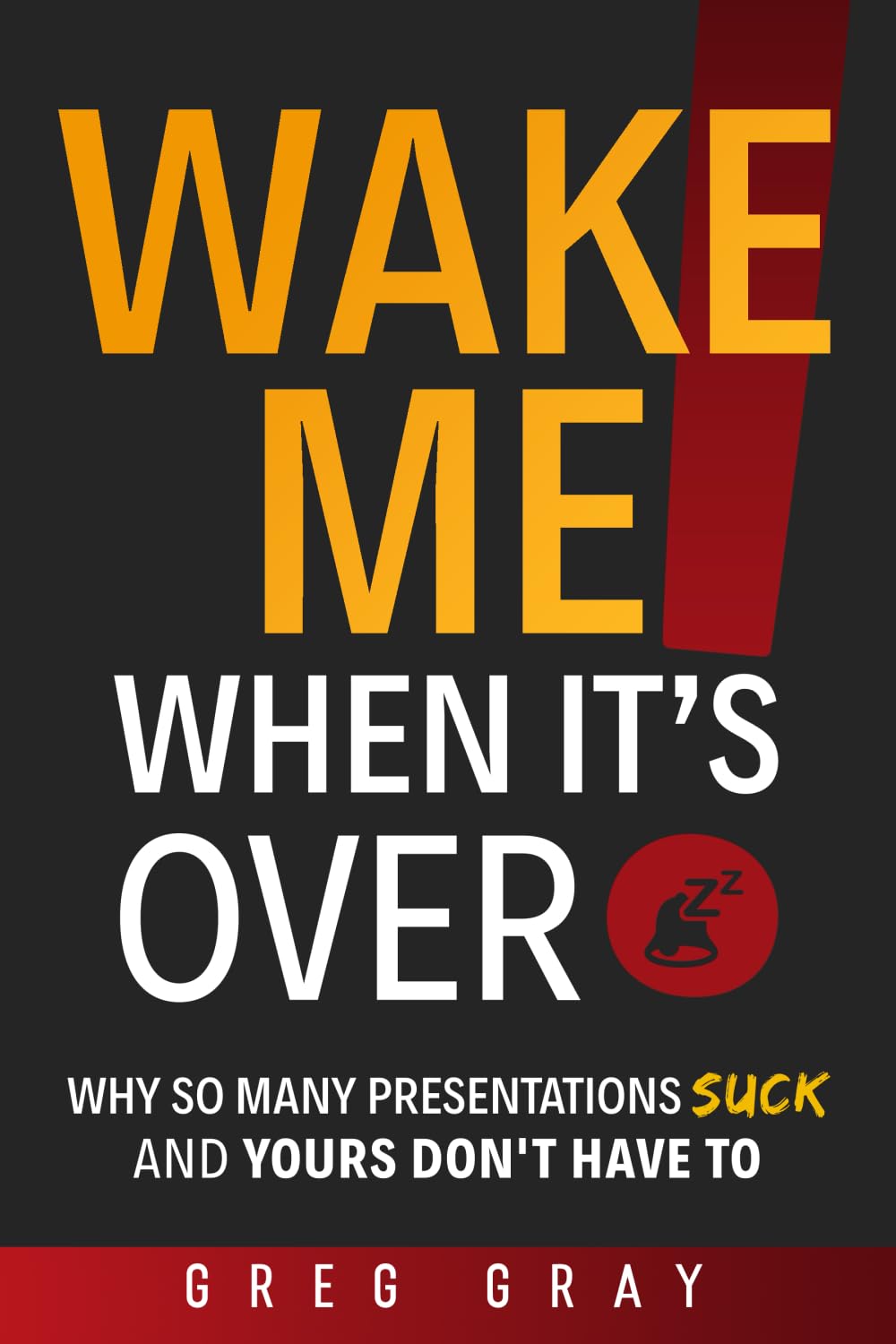 WAKE ME WHEN IT'S OVER!: Why so many presentations suck and yours don't have to