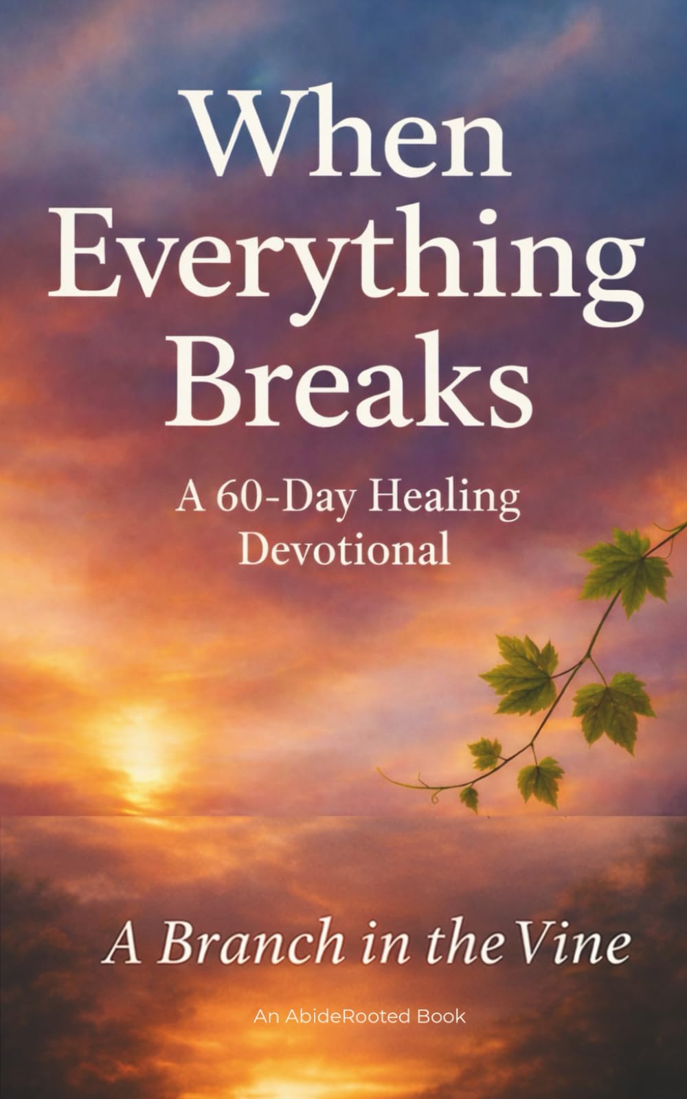 When Everything Breaks but God Holds You: A 60-Day Devotional for Healing, Hope, and Steady Grace