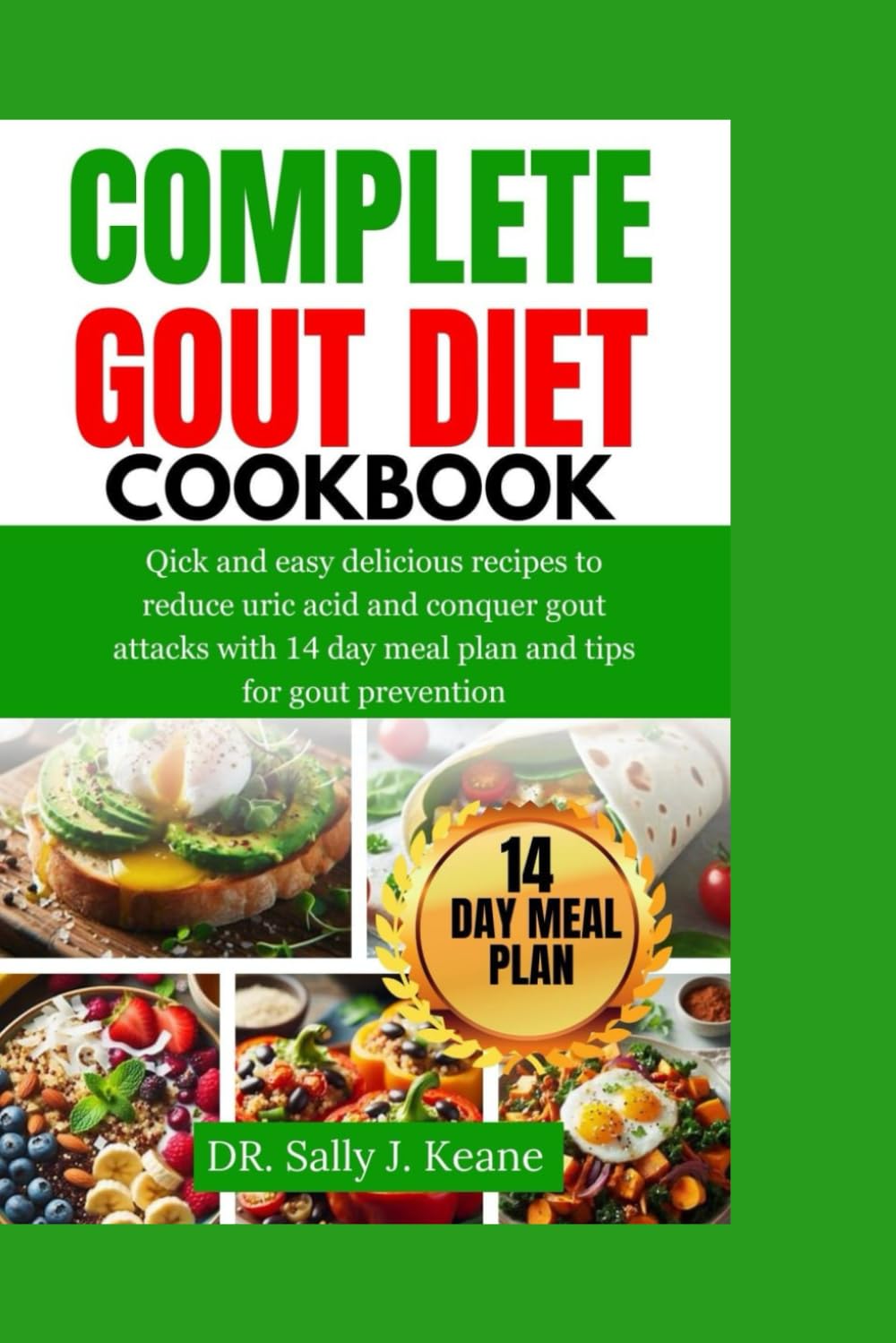 COMPLETE GOUT DIET COOKBOOK: Quick and Easy Delicious Recipes to Reduce Uric Acid and Conquer Gout Attacks with 14-Day Meal Plan and Quick Tips for Gout Prevention