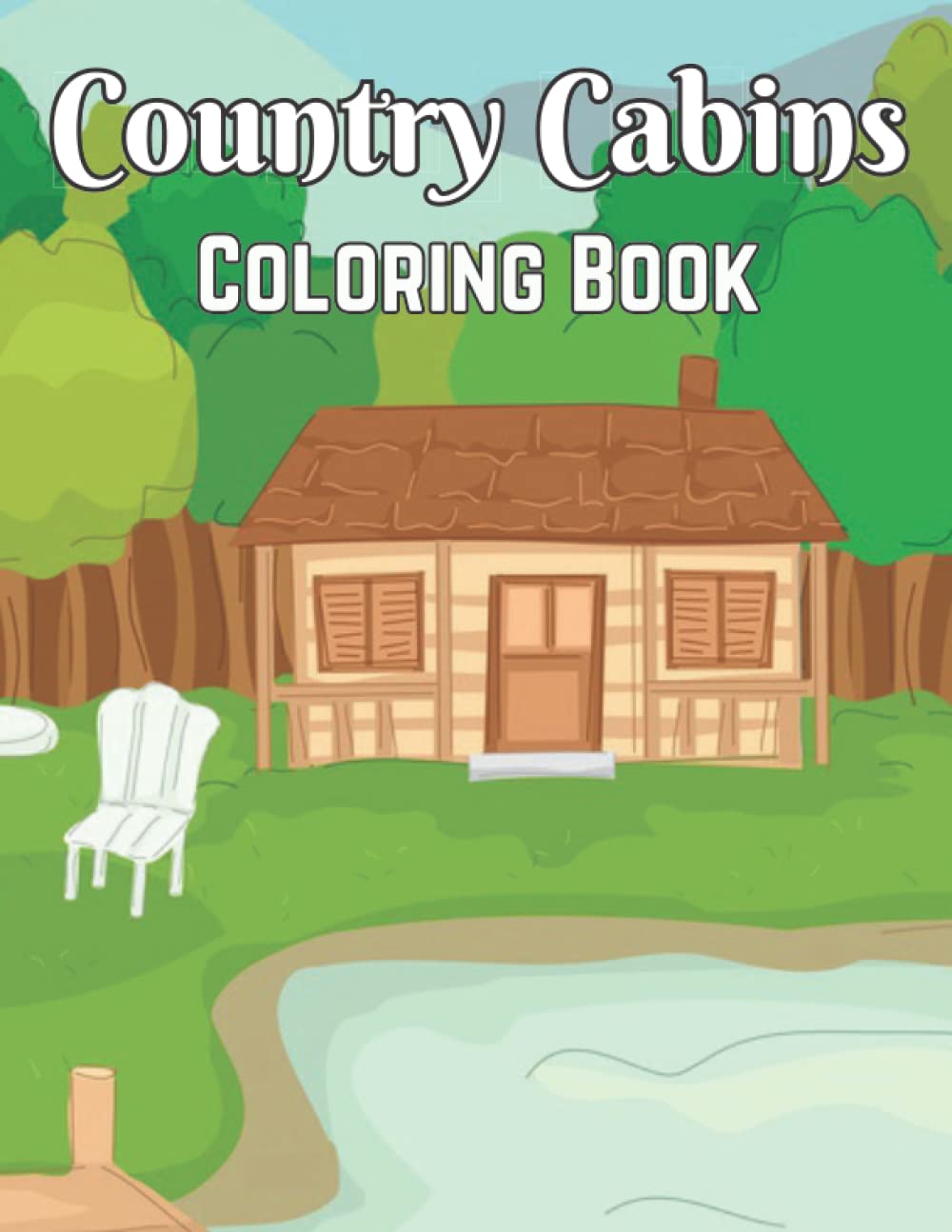 Country Cabins Coloring Book: An Adult Coloring Book with Cabins For Adults Man, Woman