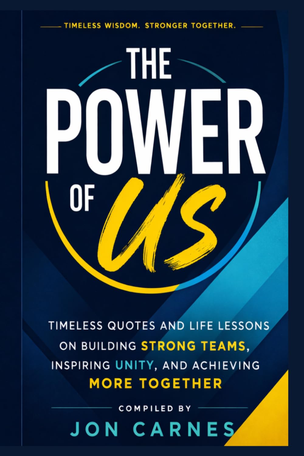 The Power of Us: Timeless Quotes and Life Lessons on Building Strong Teams, Inspiring Unity, and Achieving More Together (Leadership Mentoring and Training)