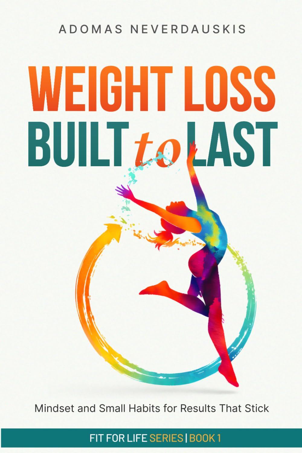 Weight Loss Built to Last: Mindset and Small Habits for Results That Stick (Fit for Life Series)