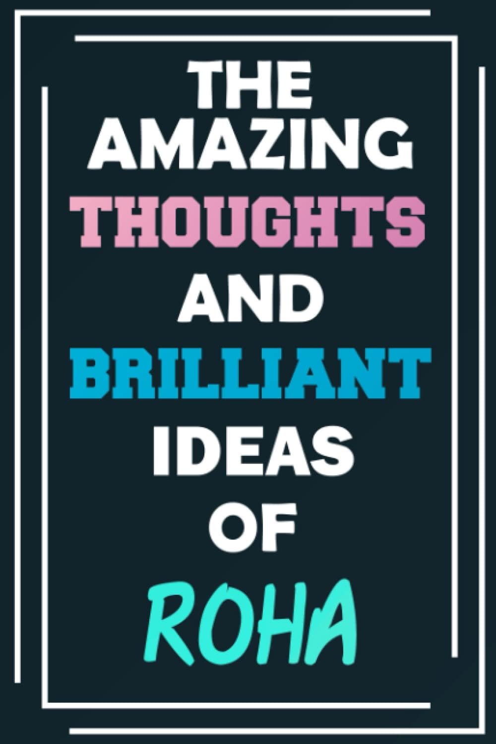 The Amazing Thoughts and Brilliant Ideas of Roha: Unleash Your Imagination - Blank Lined Notebook
