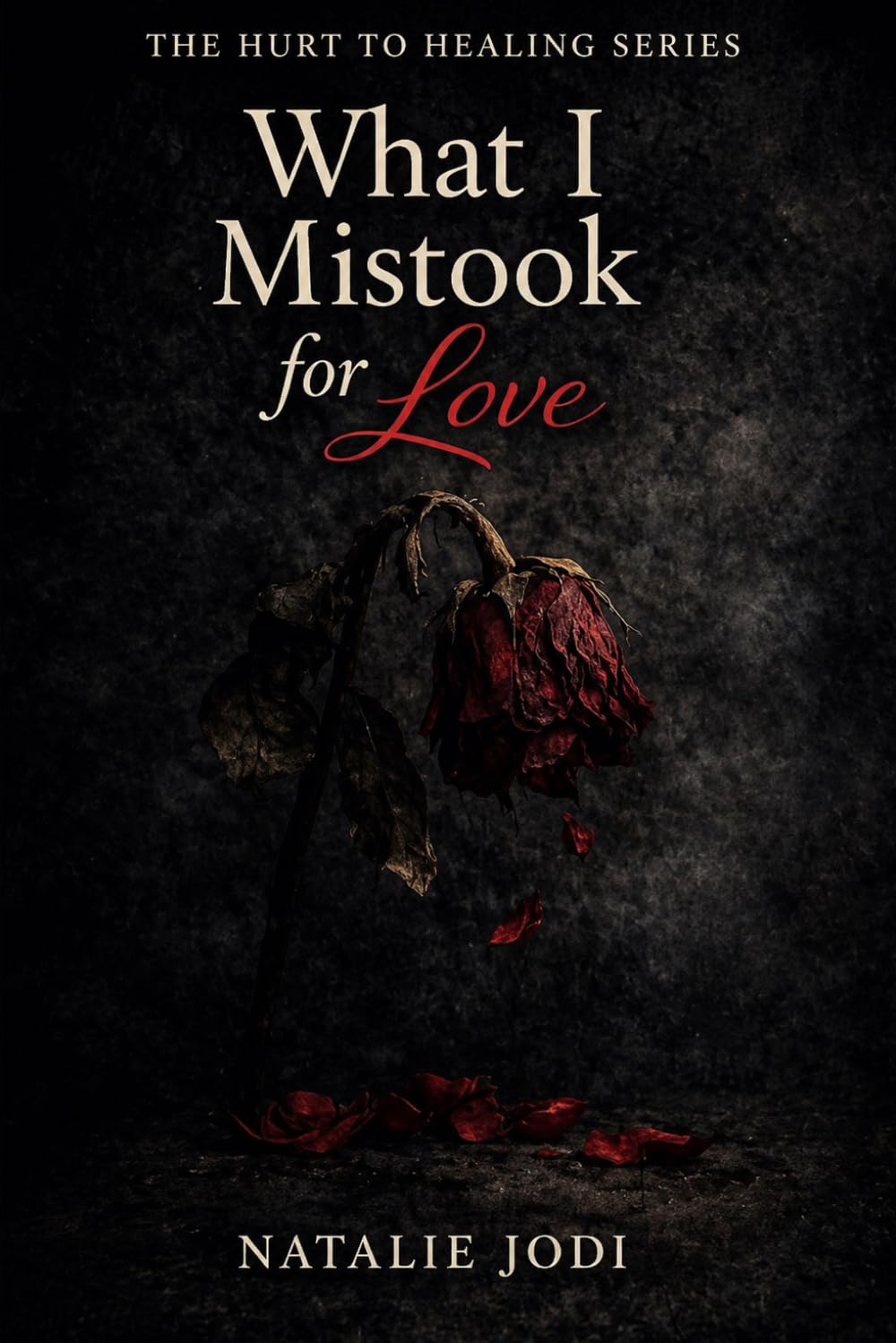 What I Mistook for Love (The Hurt to Healing Series)