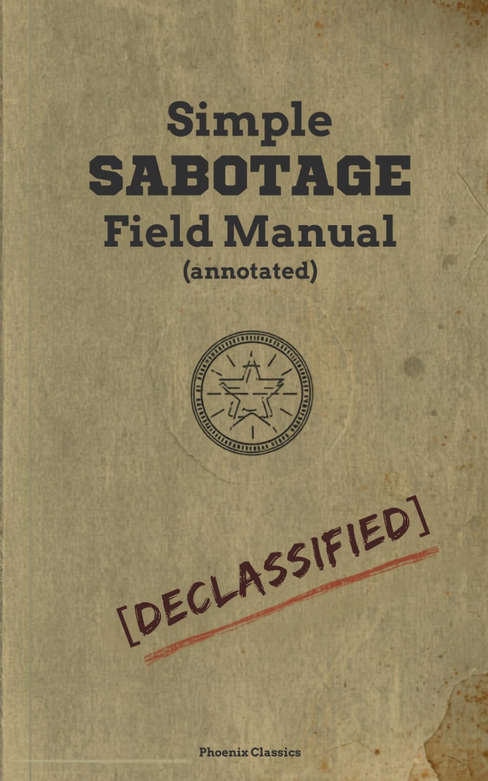 Simple Sabotage Field Manual (Annotated): The 1944 CIA Workplace Manual — With Annotation on Organizational Behavior and Modern Dysfunction