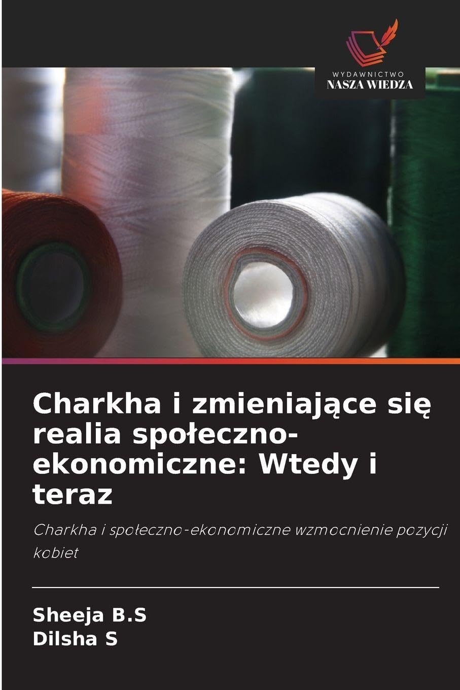 Charkha i zmieniaj¿ce si¿ realia spo¿eczno-ekonomiczne: Wtedy i teraz: Charkha i spo¿eczno-ekonomiczne wzmocnienie pozycji kobiet